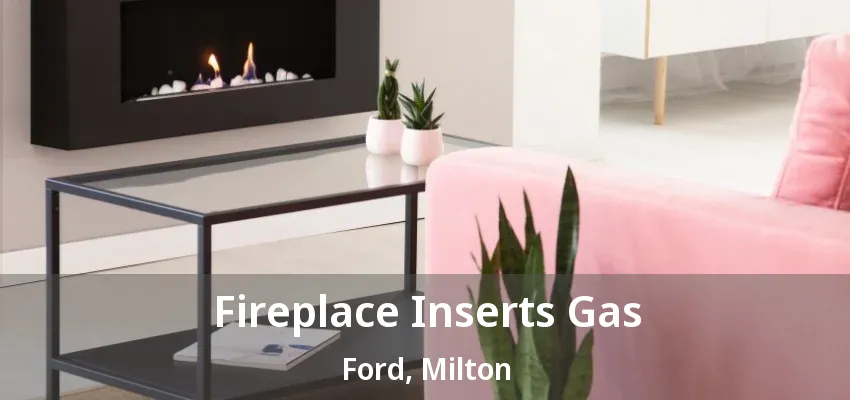 Fireplace Inserts Gas Ford, Milton - ON