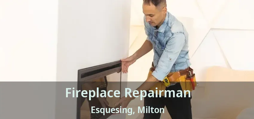 Fireplace Repairman Esquesing, Milton - ON Fireplace Repairman Esquesing, Milton - ON