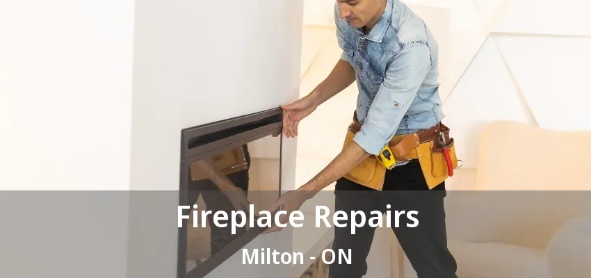 Fireplace Repairs Milton - ON Fireplace Repairs Milton - ON