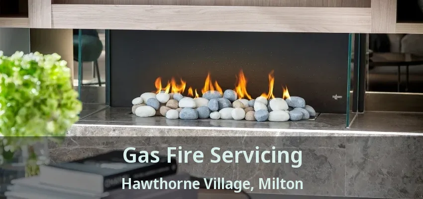 Gas Fire Servicing Hawthorne Village, Milton - ON Gas Fire Servicing Hawthorne Village, Milton - ON