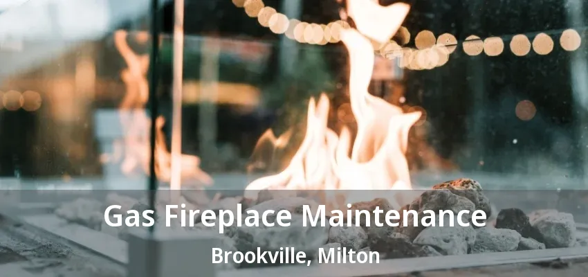 Gas Fireplace Maintenance Brookville, Milton - ON Gas Fireplace Maintenance Brookville, Milton - ON