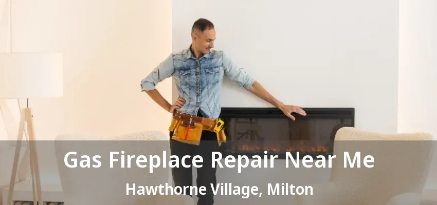 Gas Fireplace Repair Near Me Hawthorne Village, Milton - ON