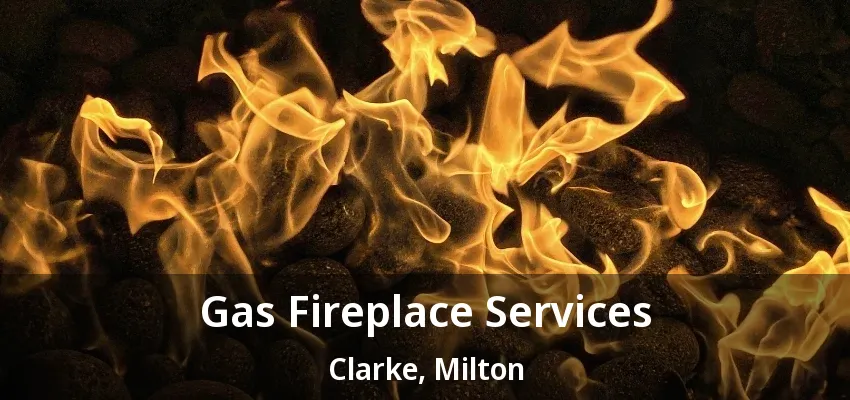 Gas Fireplace Services Clarke, Milton - ON Gas Fireplace Services Clarke, Milton - ON