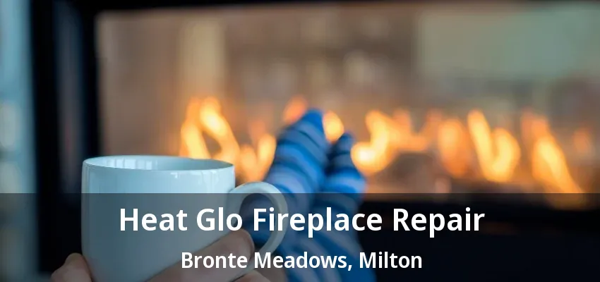 Heat Glo Fireplace Repair Bronte Meadows, Milton - ON