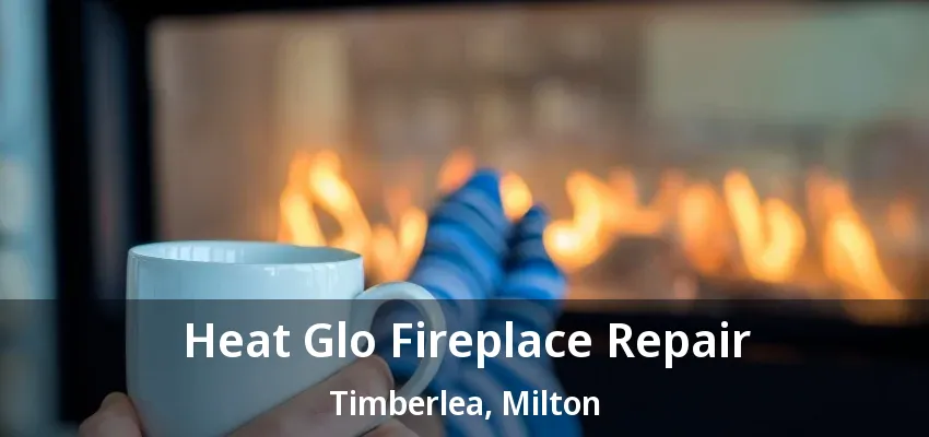 Heat Glo Fireplace Repair Timberlea, Milton - ON Heat Glo Fireplace Repair Timberlea, Milton - ON