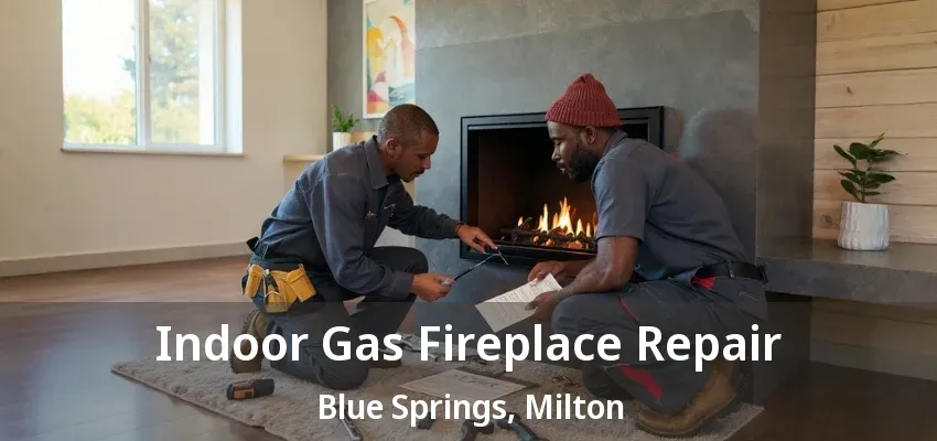 Indoor Gas Fireplace Repair Blue Springs, Milton - ON Indoor Gas Fireplace Repair Blue Springs, Milton - ON
