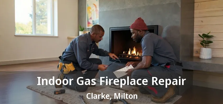 Indoor Gas Fireplace Repair Clarke, Milton - ON Indoor Gas Fireplace Repair Clarke, Milton - ON