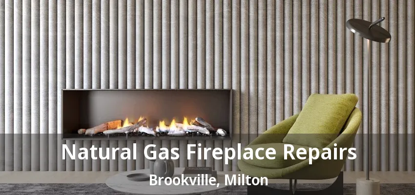 Natural Gas Fireplace Repairs Brookville, Milton - ON