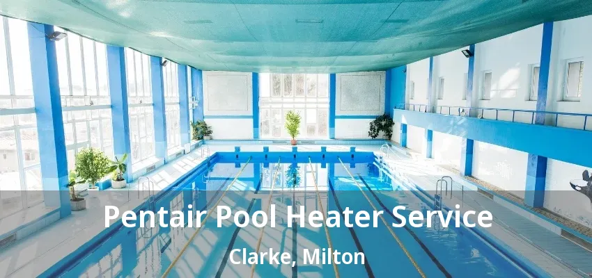 Pentair Pool Heater Service Clarke, Milton - ON Pentair Pool Heater Service Clarke, Milton - ON