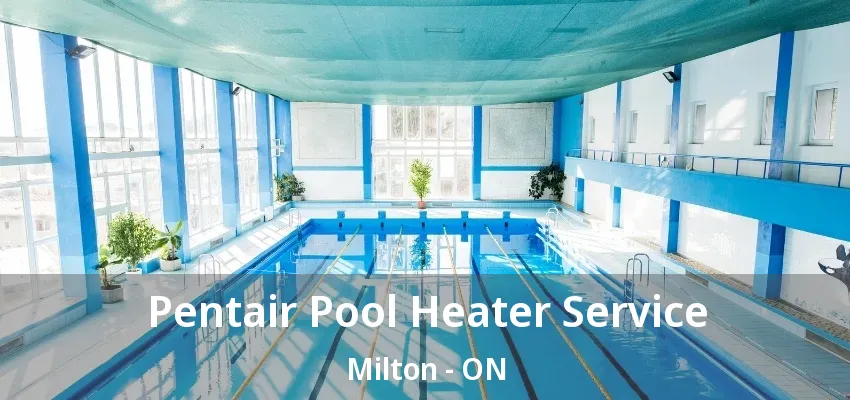 Pentair Pool Heater Service Milton - ON Pentair Pool Heater Service Milton - ON