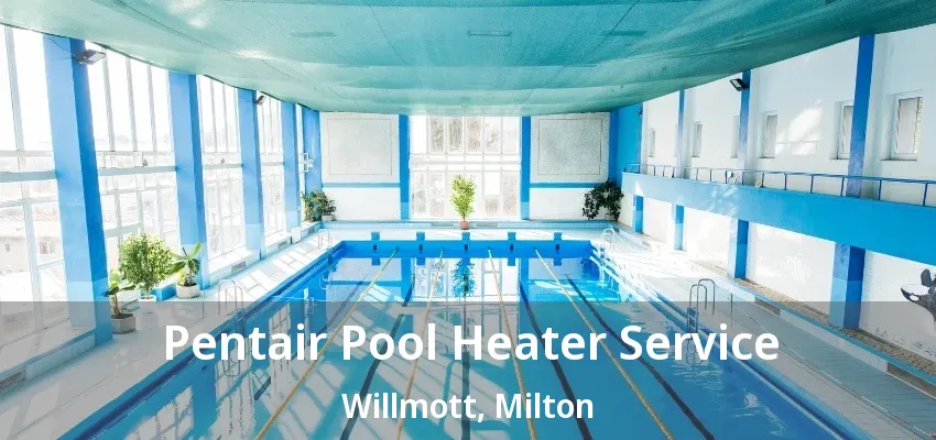 Pentair Pool Heater Service Willmott, Milton - ON