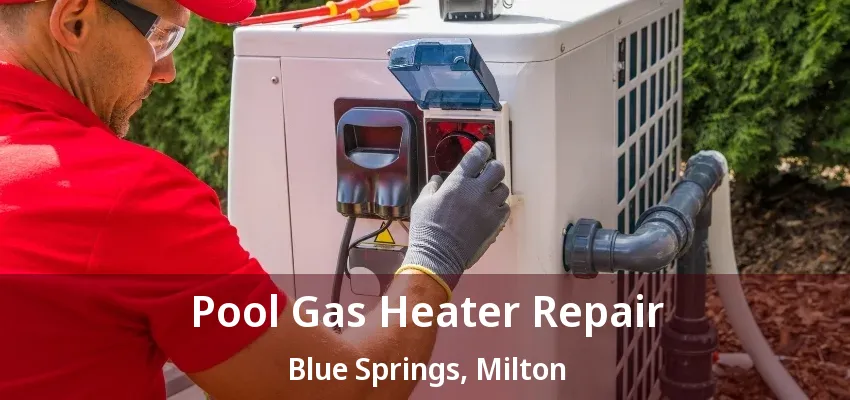 Pool Gas Heater Repair Blue Springs, Milton - ON