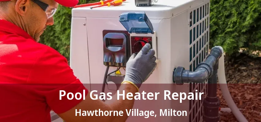 Pool Gas Heater Repair Hawthorne Village, Milton - ON