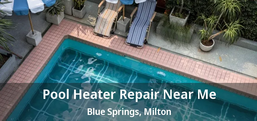 Pool Heater Repair Near Me Blue Springs, Milton - ON Pool Heater Repair Near Me Blue Springs, Milton - ON