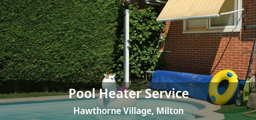 Pool Heater Service Hawthorne Village, Milton - ON