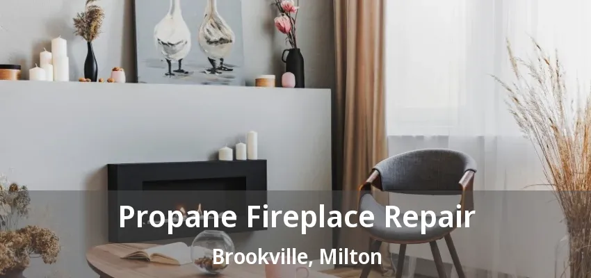 Propane Fireplace Repair Brookville, Milton - ON Propane Fireplace Repair Brookville, Milton - ON