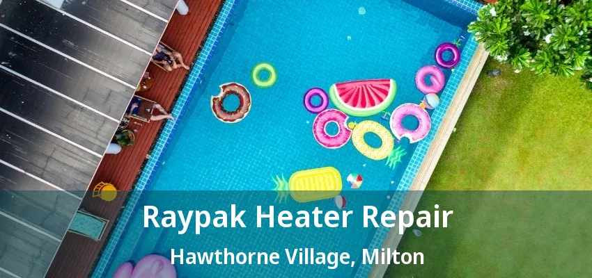 Raypak Heater Repair Hawthorne Village, Milton - ON