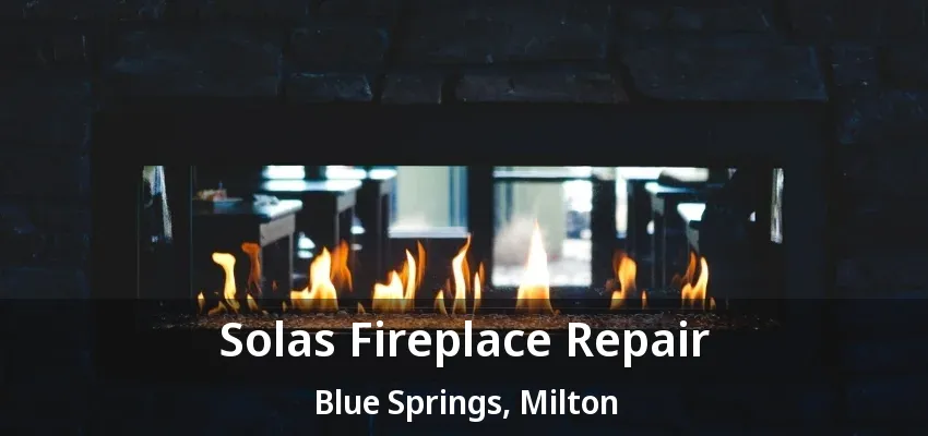 Solas Fireplace Repair Blue Springs, Milton - ON Solas Fireplace Repair Blue Springs, Milton - ON