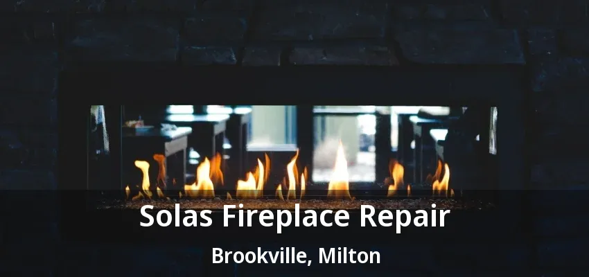Solas Fireplace Repair Brookville, Milton - ON