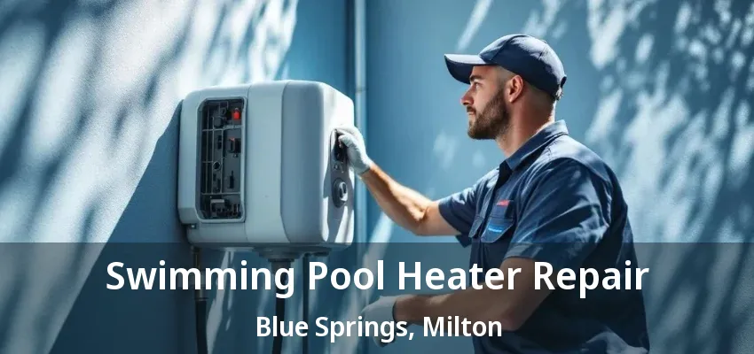 Swimming Pool Heater Repair Blue Springs, Milton - ON
