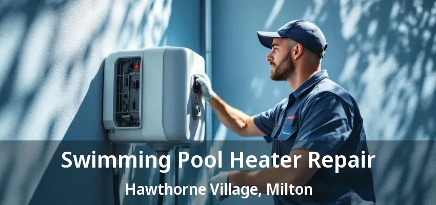 Swimming Pool Heater Repair Hawthorne Village, Milton - ON Swimming Pool Heater Repair Hawthorne Village, Milton - ON