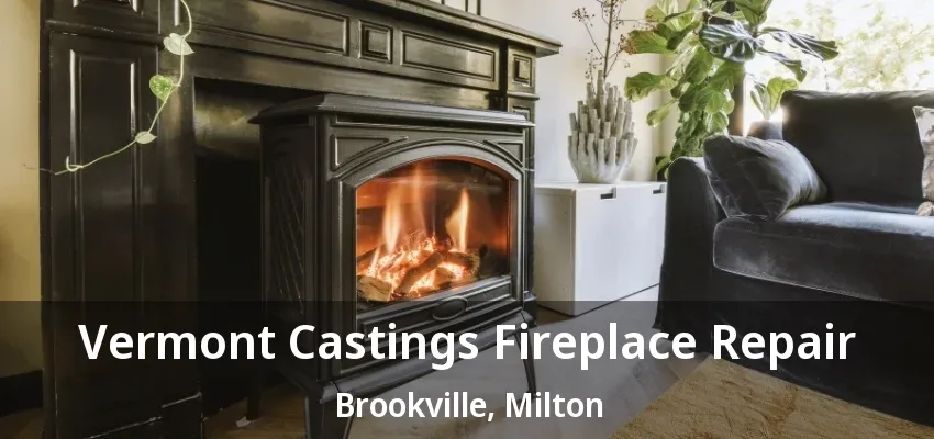 Vermont Castings Fireplace Repair Brookville, Milton - ON Vermont Castings Fireplace Repair Brookville, Milton - ON